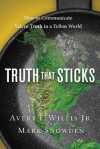 Truth That Sticks: How to Communicate Velcro Truth in a Teflon World - Avery T. Willis Jr.