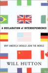 A Declaration of Interdependence: Why America Should Join the World - Will Hutton