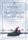 Stories Behind the Great Traditions of Christmas - Ace Collins