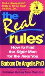 The Real Rules: How to Find the Right Man for the Real You - Barbara De Angelis