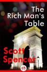 The Rich Man's Table - Scott Spencer