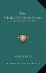 The Headless Horseman: A Strange Tale of Texas - Thomas Mayne Reid