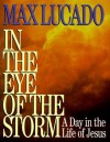 In the Eye of the Storm: A Day in the Life of Jesus - Max Lucado