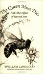 The Queen Must Die: And Other Affairs of Bees and Men - William Longgood