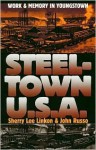 Steeltown U.S.A.: Work and Memory in Youngstown - Sherry Lee Linkon, John Russo