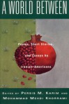 A World Between: Poems, Short Stories, and Essays by Iranian-Americans - Persis M. Karim, Mohammad Mehdi Khorrami, Azadeh Farahmand, Solmaz Sharif, Zjaleh Hajibashi, Sanaz Nikaein, Saïdeh Pakravan, Sassan Tabatabai, Reza Ashrah, Michael C. Walker, Firoozeh Kashani-Sabet, Arash Saedina, Mariam Salari, Nika Khanjani, Farnoosh Moshiri, Shadi Zi