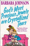 God's Most Precious Jewels are Crystallized Tears - Barbara Johnson