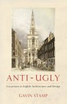 Anti-Ugly: Excursions in English Architecture and Design - Gavin Stamp