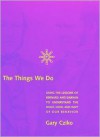 The Things We Do: Using the Lessons of Bernard and Darwin to Understand the What, How, and Why of Our Behavior - Gary Cziko