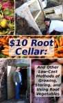 $10 Root Cellar: And Other Low-Cost Methods of Growing, Storing, and Using Root Vegetables (Modern Simplicity) - Anna Hess