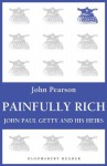 Painfully Rich: J. Paul Getty and His Heirs - John Pearson