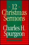 Twelve Christmas Sermons - Charles H. Spurgeon