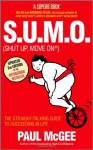 S.U.M.O (Shut Up, Move On): The Straight Talking Guide to Creating and Enjoying a Brilliant Life - Paul McGee