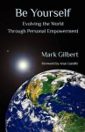 Be Yourself: Evolving the World Through Personal Empowerment - Mark Gilbert