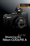 Mastering the Nikon COOLPIX A - Darrell Young