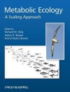 Metabolic Ecology: A Scaling Approach - Richard M Sibly, James H. Brown, Astrid Kodric-Brown