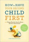 How to Have Your Second Child First: 100 Things That Are Good to Know... the First Time Around - Kerry Colburn, Rob Sorensen