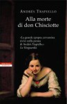 Alla morte di don Chisciotte - Andrés Trapiello, Roberta Bovaia