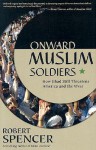 Onward Muslim Soldiers: How Jihad Still Threatens America and the West - Robert Spencer