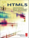 Html5: Designing Rich Internet Applications - Matthew David