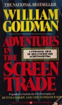 Adventures in the Screen Trade: A Personal View of Hollywood and Screenwriting - William Goldman