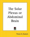 The Solar Plexus or Abdominal Brain - William W. Atkinson, Theron Q. Dumont