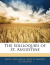 The Soliloquies of St. Augustine - Augustine of Hippo, Rose Elizabeth Cleveland