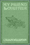 My Friend the Chauffeur - Charles Norris Williamson