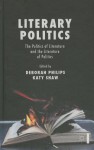 Literary Politics: The Politics of Literature and the Literature of Politics - Deborah Philips, Katy Shaw