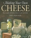 Making Your Own Cheese: How to Make All Kinds of Cheeses in Your Own Home - Paul Peacock