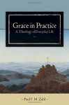 Grace in Practice: A Theology of Everyday Life - Paul F.M. Zahl