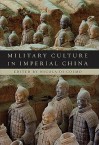 Military Culture in Imperial China - Nicola Di Cosmo, Robin D.S. Yates, Ralph D. Sawyer, Michael Loewe, Rafe De Crespigny, Edward L. Dreyer, David A. Graff, Jonathan Karam Skaff, Don J. Wyatt, Kathleen Ryor, S.R. Gilbert, Grace S. Fong, Joanna Waley-Cohen, Yingcong Dai, Peter C. Perdue