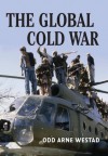 The Global Cold War - Odd Arne Westad