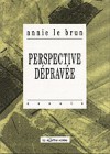 Perspective dépravée: entre catastrophe réelle et catastrophe imaginaire - Annie Le Brun