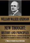 NEW THOUGHT: HISTORY AND PRINCIPLES (THE MESSAGE OF NEW THOUGHT) (TIMELESS WISDOM COLLECTION) - William Walker Atkinson