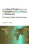 The Liberal Project and the Transformation of Democracy: The Case of East Central Europe (hardback) - Sabrina P. Ramet