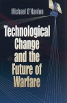 Technological Change and the Future of Warfare - Michael E. O'Hanlon