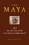 The Maya: 2012 - The End of the World or the Dawn of Enlightenment? - Gerald Benedict