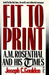 Fit to Print: A.M. Rosenthal and His Times - Joseph C. Goulden