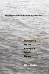 The Woman Who Walked Into the Sea: Huntington's and the Making of a Genetic Disease - Alice Wexler