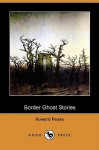 Border Ghost Stories (Dodo Press) - Howard Pease