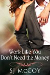 Work Like You Don't Need the Money - S.J. McCoy