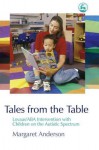 Tales from the Table: Lovaas/ABA Intervention with Children on the Autistic Spectrum - Margaret Anderson