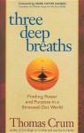 Three Deep Breaths: Finding Power and Purpose in a Stressed-Out World - Thomas Crum, Mark Victor Hansen