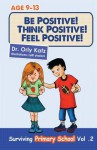 Be Positive! Think Positive! Feel Positive!: Surviving Primary School: 2 - Orly Katz