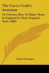 The Curry Cook's Assistant: Or Curries, How to Make Them in England in Their Original Style (1889) - Daniel Santiagoe