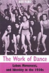 The Work of Dance: Labor, Movement, and Identity in the 1930s - Mark Franko