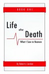 Life After Death: What I Saw in Heaven Book One - Roberts Liardon