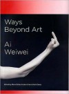 Ways Beyond Art: Ai Weiwei - Elena Foster