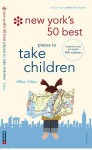 New York's 50 Best Places to Take Children: New 4th Edition - Allan Ishac